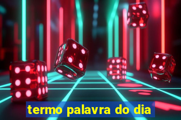 termo palavra do dia